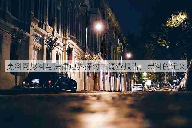 黑料网爆料与法律边界探讨:调查报告,黑料的定义