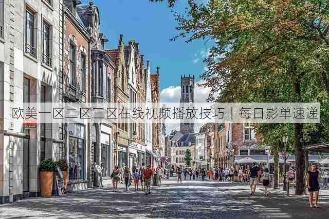 欧美一区二区三区在线视频播放技巧|每日影单速递