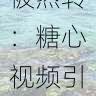 糖心系列视频被热转:糖心视频引无数吃瓜群众围观