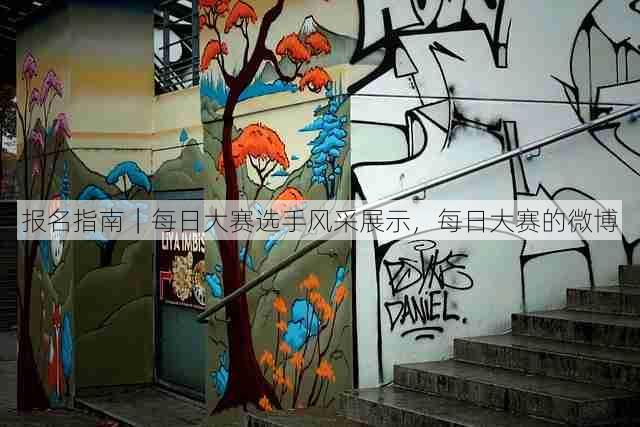 报名指南|每日大赛选手风采展示,每日大赛的微博
