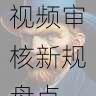 成人版抖音短视频审核新规盘点-流量增长秘籍