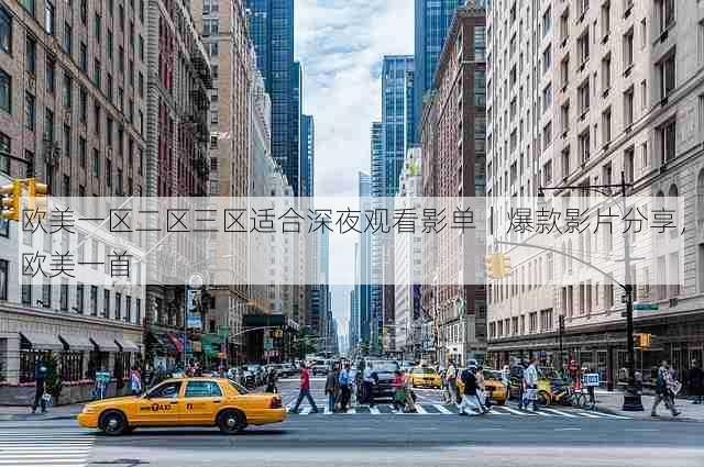 欧美一区二区三区适合深夜观看影单|爆款影片分享,欧美一首